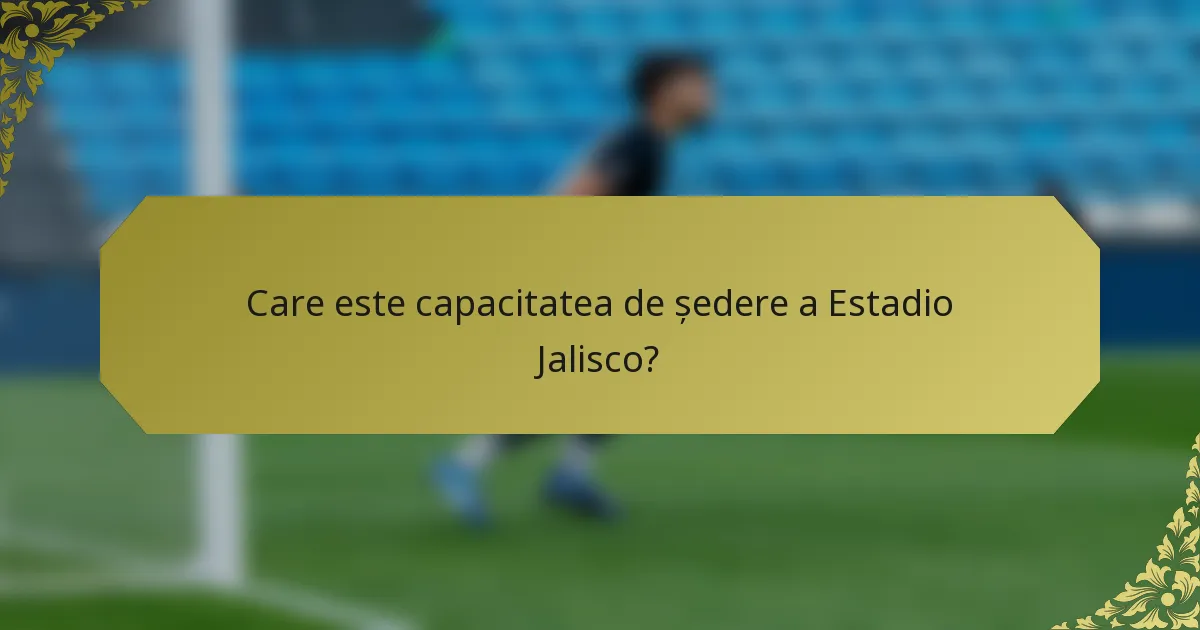 Care este capacitatea de ședere a Estadio Jalisco?