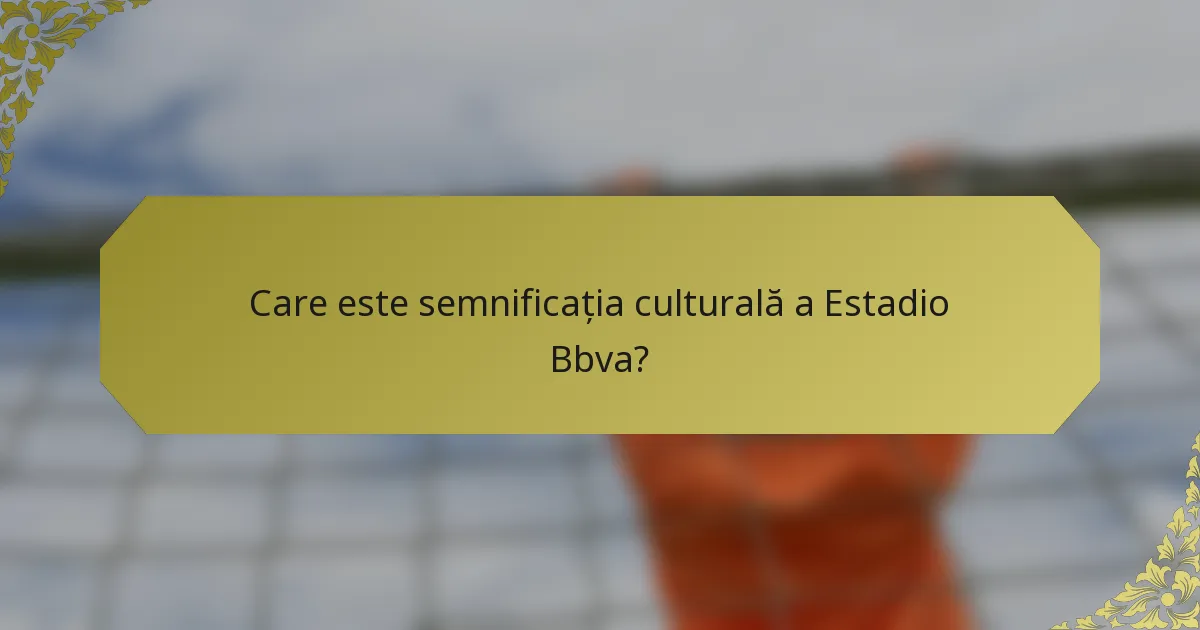 Care este semnificația culturală a Estadio Bbva?