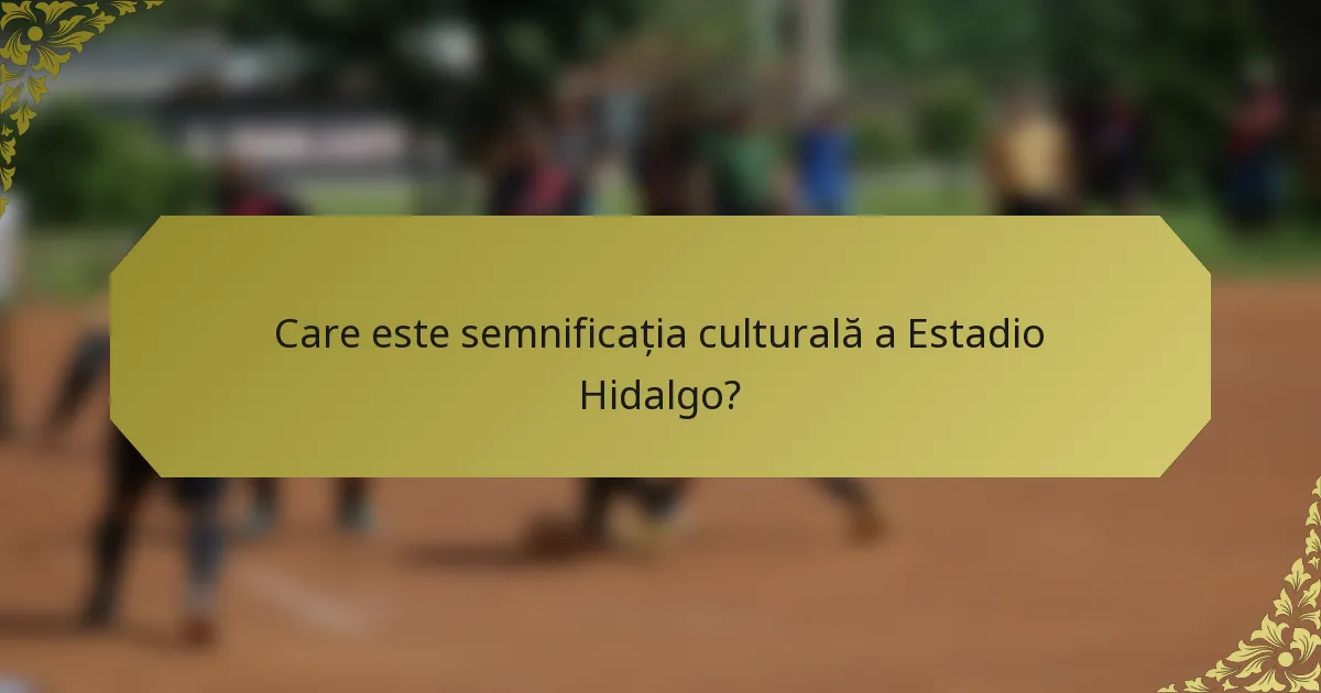 Care este semnificația culturală a Estadio Hidalgo?