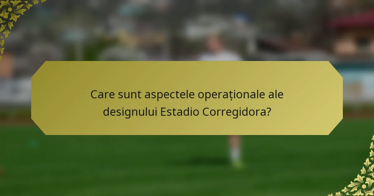 Care sunt aspectele operaționale ale designului Estadio Corregidora?