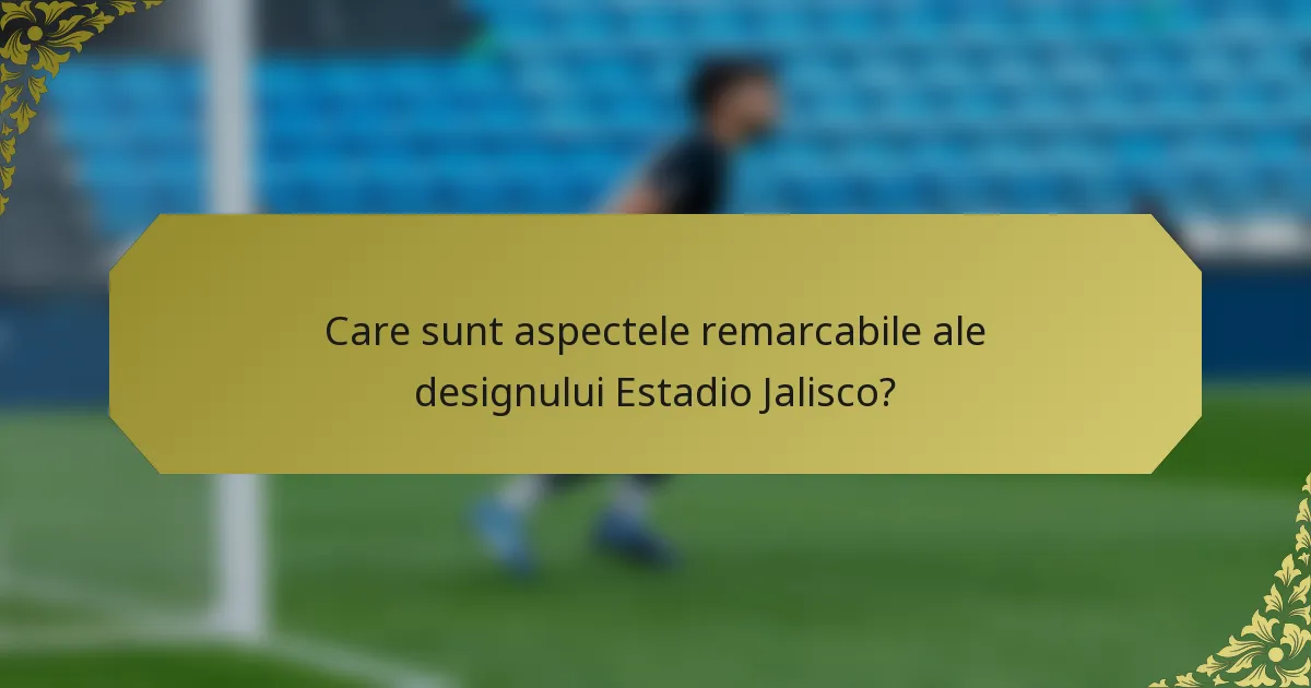 Care sunt aspectele remarcabile ale designului Estadio Jalisco?