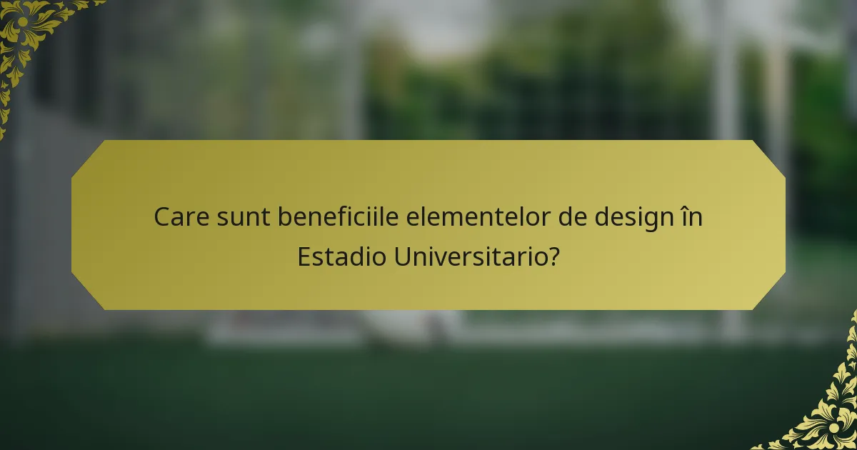 Care sunt beneficiile elementelor de design în Estadio Universitario?