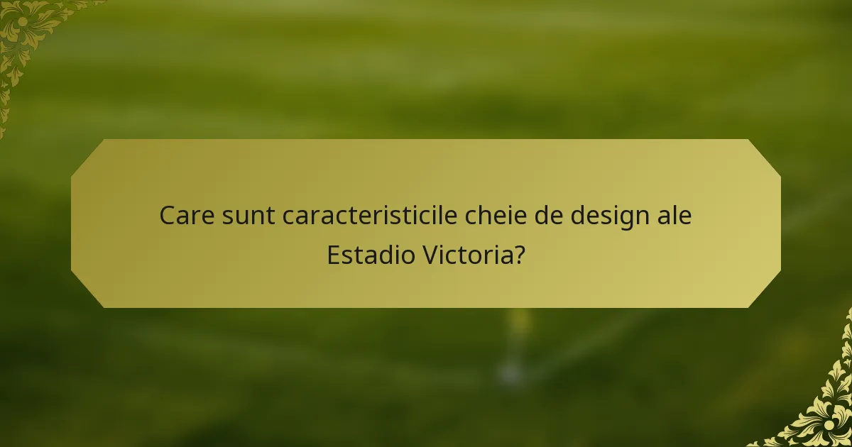 Care sunt caracteristicile cheie de design ale Estadio Victoria?