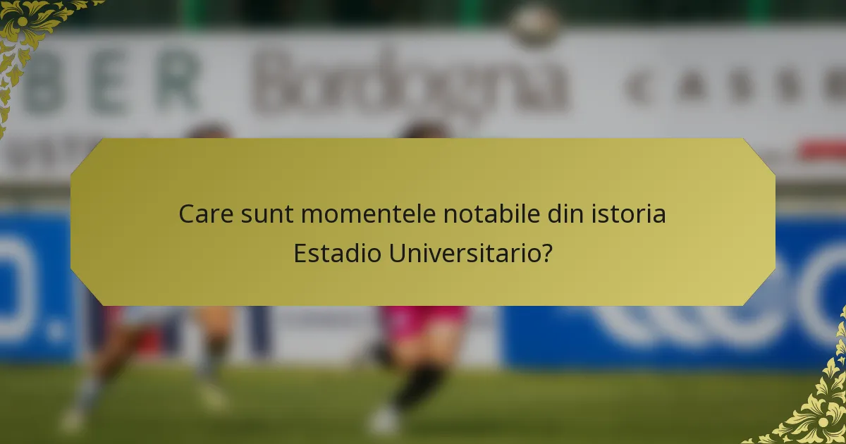 Care sunt momentele notabile din istoria Estadio Universitario?