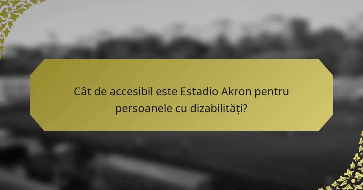 Cât de accesibil este Estadio Akron pentru persoanele cu dizabilități?