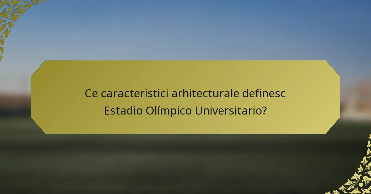 Ce caracteristici arhitecturale definesc Estadio Olímpico Universitario?