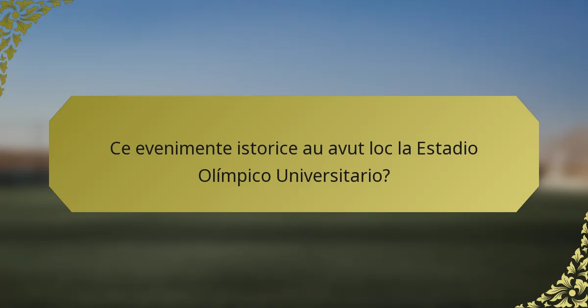 Ce evenimente istorice au avut loc la Estadio Olímpico Universitario?