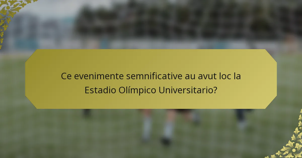 Ce evenimente semnificative au avut loc la Estadio Olímpico Universitario?