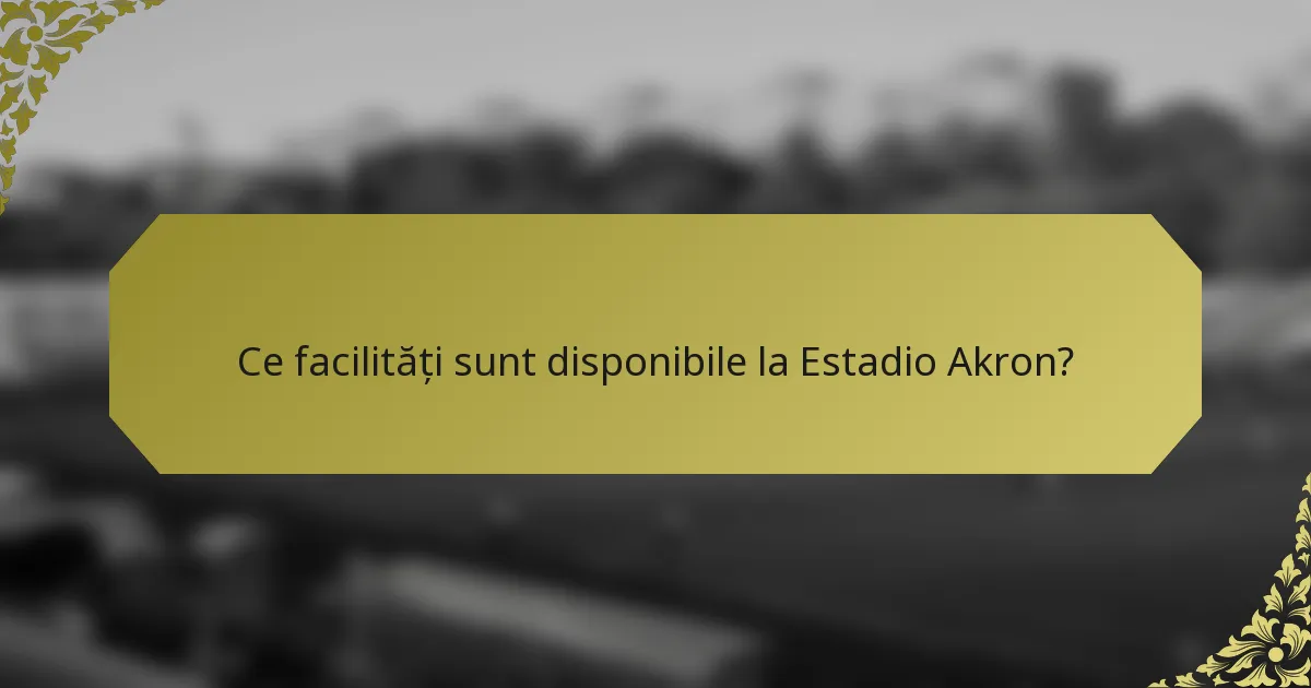 Ce facilități sunt disponibile la Estadio Akron?