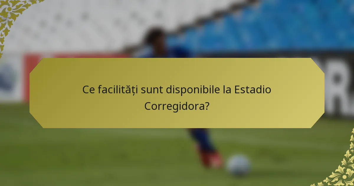 Ce facilități sunt disponibile la Estadio Corregidora?