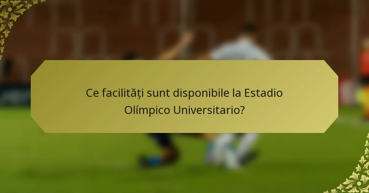 Ce facilități sunt disponibile la Estadio Olímpico Universitario?