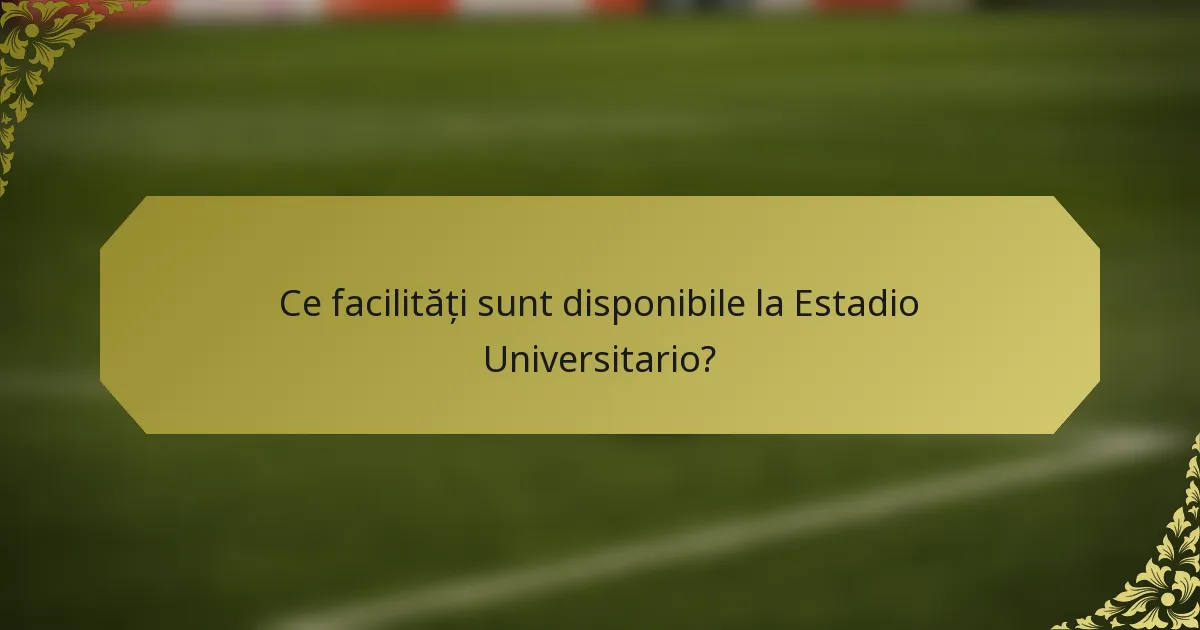 Ce facilități sunt disponibile la Estadio Universitario?