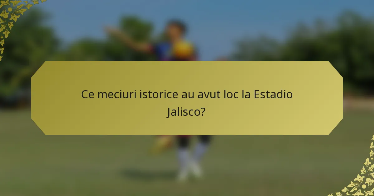 Ce meciuri istorice au avut loc la Estadio Jalisco?