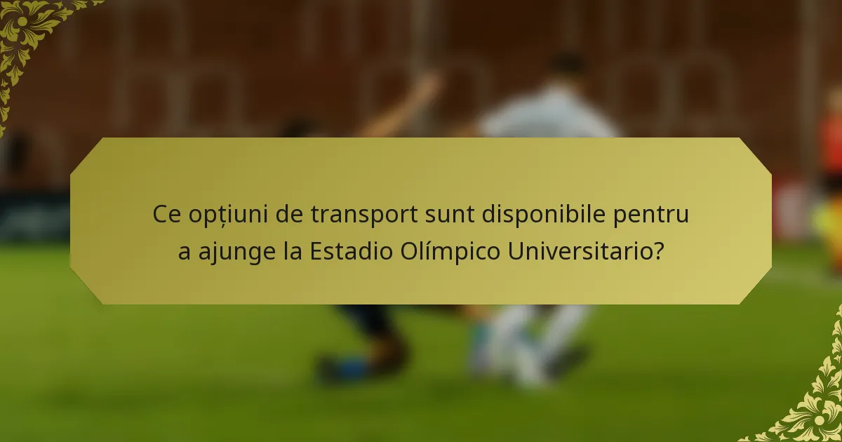 Ce opțiuni de transport sunt disponibile pentru a ajunge la Estadio Olímpico Universitario?