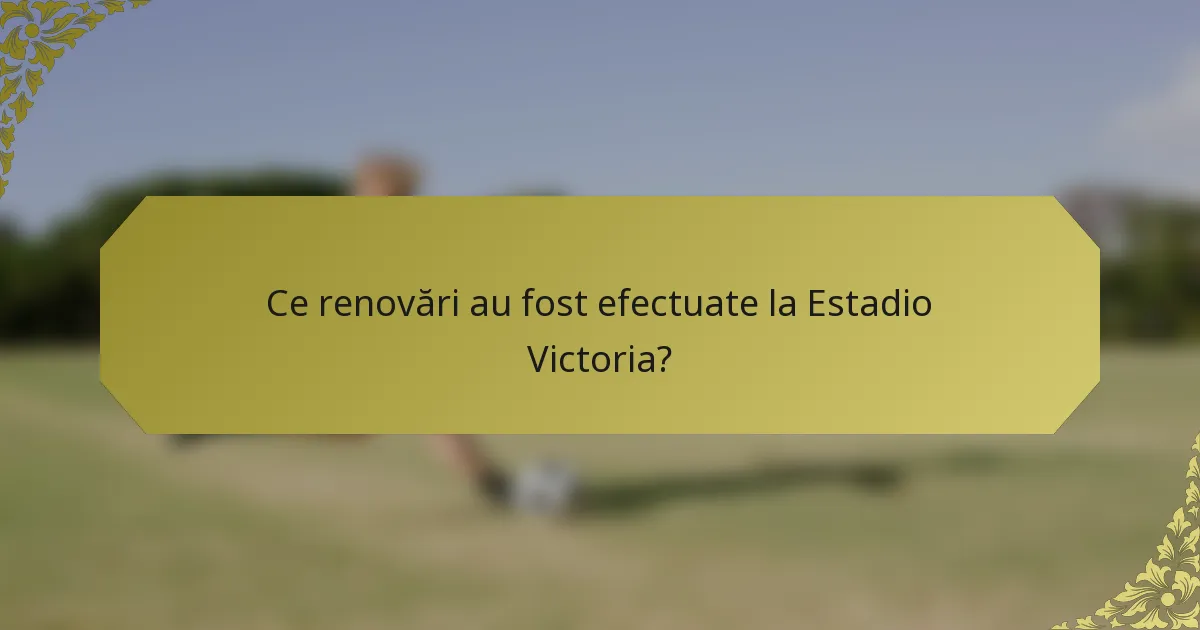 Ce renovări au fost efectuate la Estadio Victoria?