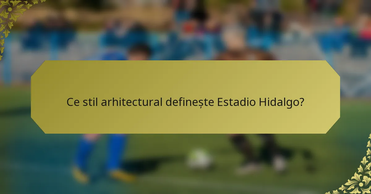 Ce stil arhitectural definește Estadio Hidalgo?
