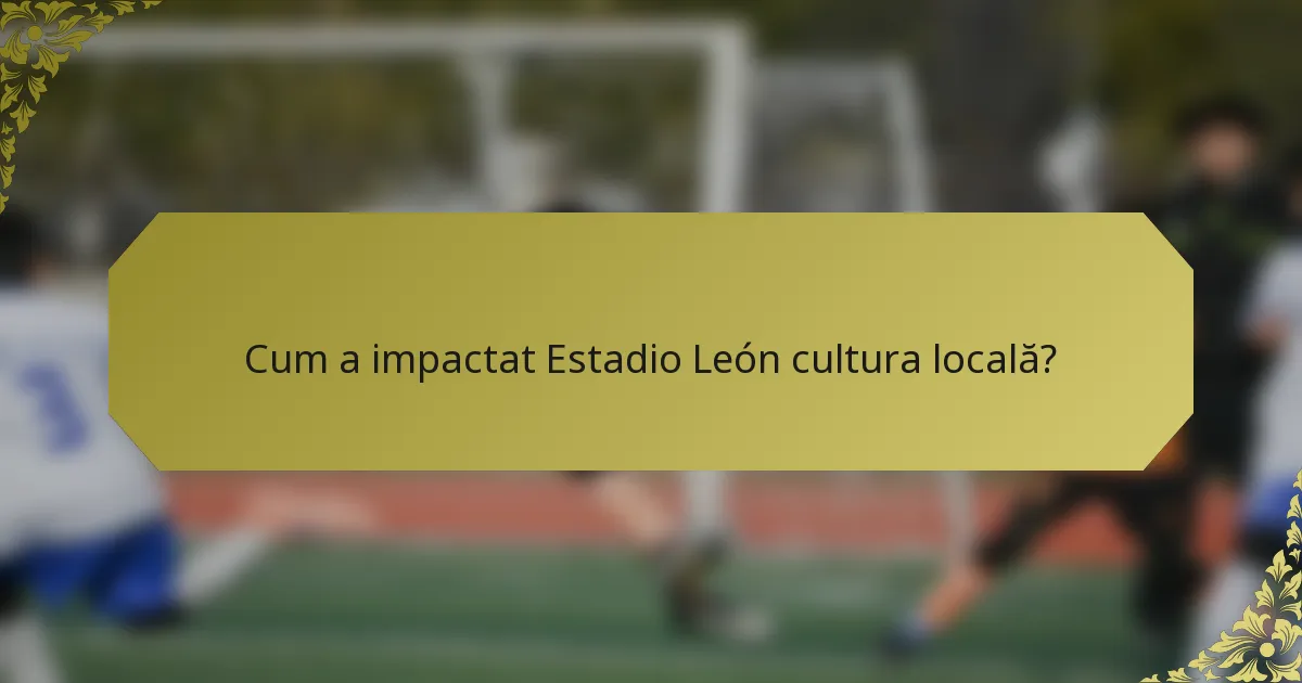 Cum a impactat Estadio León cultura locală?