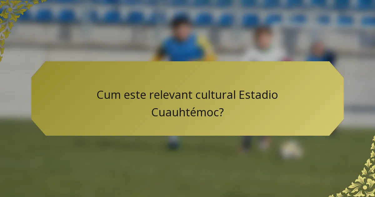Cum este relevant cultural Estadio Cuauhtémoc?