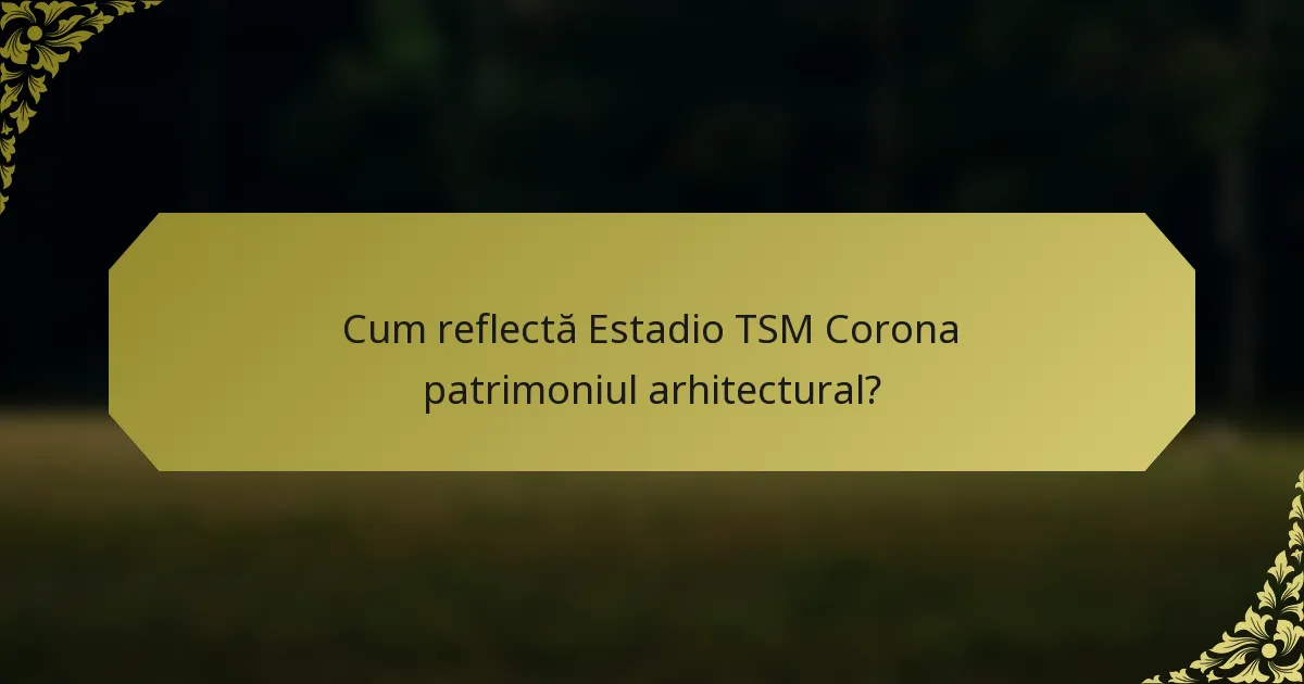 Cum reflectă Estadio TSM Corona patrimoniul arhitectural?