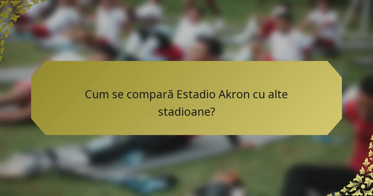 Cum se compară Estadio Akron cu alte stadioane?