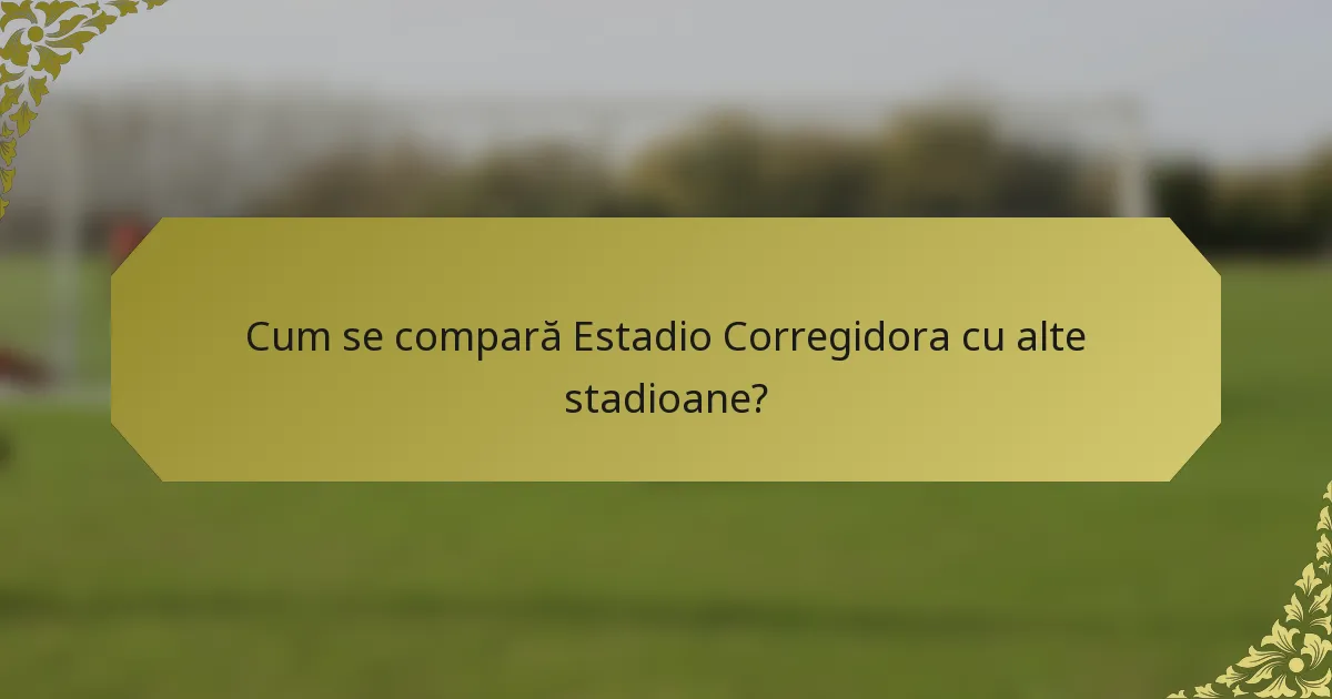Cum se compară Estadio Corregidora cu alte stadioane?